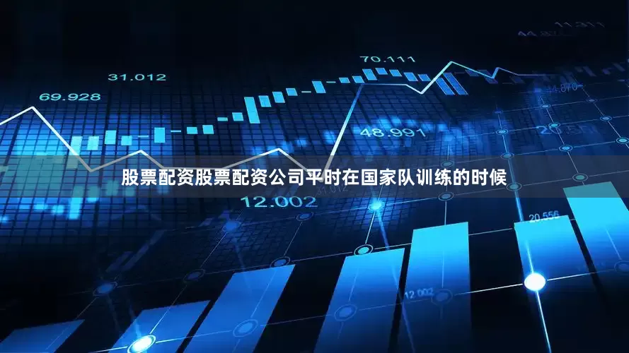 股票配资股票配资公司平时在国家队训练的时候