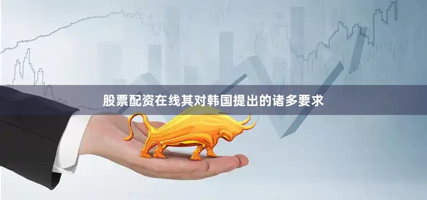 股票配资在线其对韩国提出的诸多要求