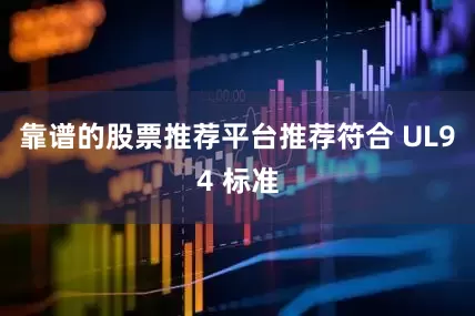 靠谱的股票推荐平台推荐符合 UL94 标准
